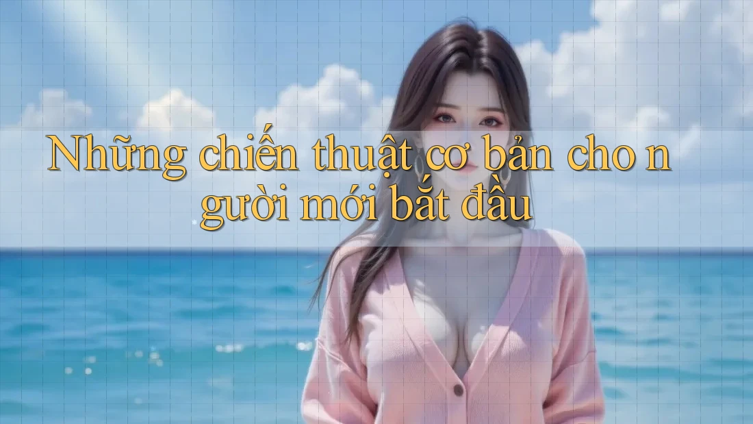 Những chiến thuật cơ bản cho người mới bắt đầu Những chiến thuật cơ bản cho người mới bắt đầu