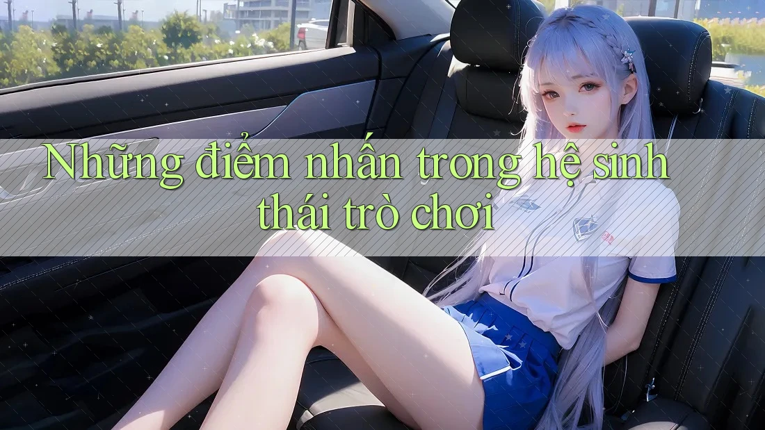 Những điểm nhấn trong hệ sinh thái trò chơi Những điểm nhấn trong hệ sinh thái trò chơi