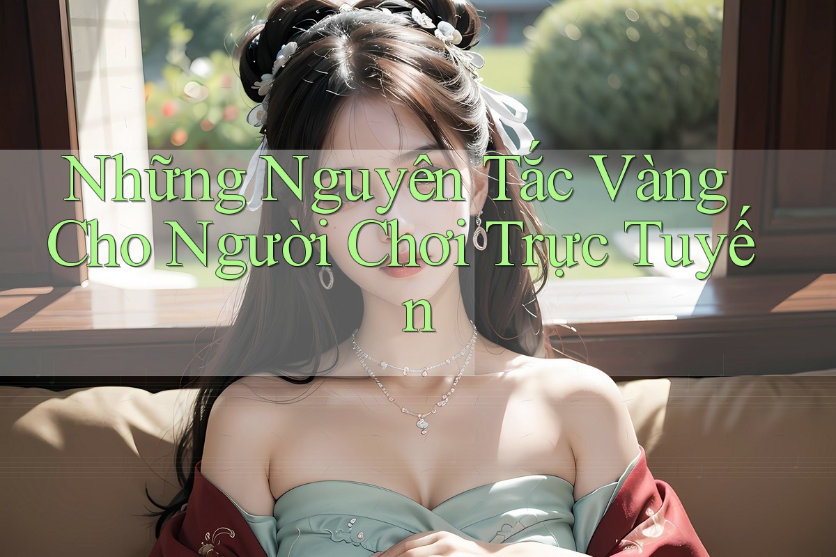 Những Nguyên Tắc Vàng Cho Người Chơi Trực Tuyến Những Nguyên Tắc Vàng Cho Người Chơi Trực Tuyến