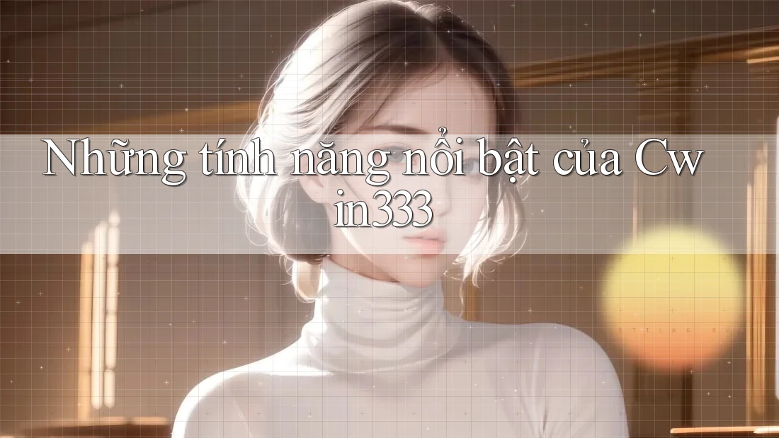 Những tính năng nổi bật của Cwin333