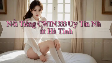 nổi tiếng cwin333 uy tín nhất Hà Tĩnh