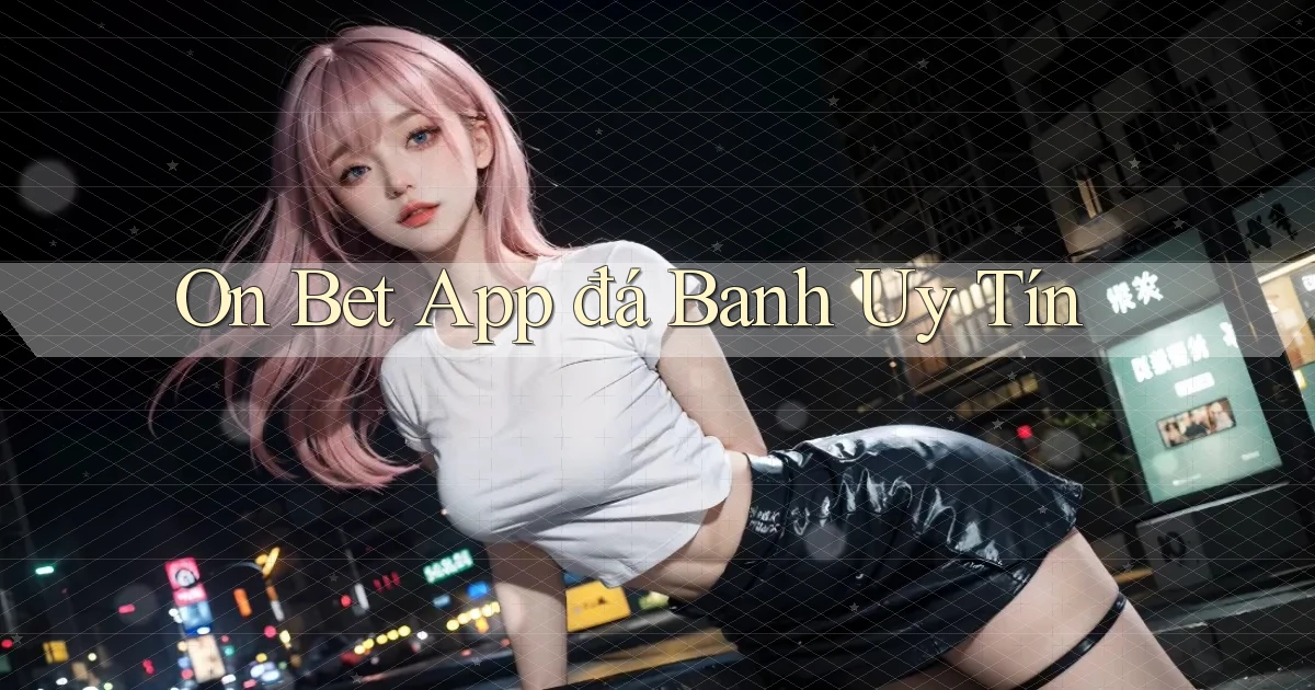 on bet app đá banh uy tín