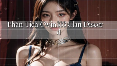 phân tích cwin333 clan discord