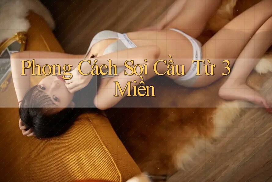 Phong Cách Soi Cầu Từ 3 Miền Phong Cách Soi Cầu Từ 3 Miền