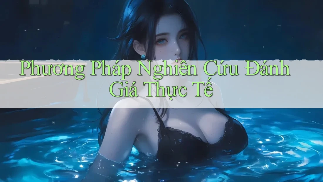 Phương Pháp Nghiên Cứu Đánh Giá Thực Tế Phương Pháp Nghiên Cứu Đánh Giá Thực Tế