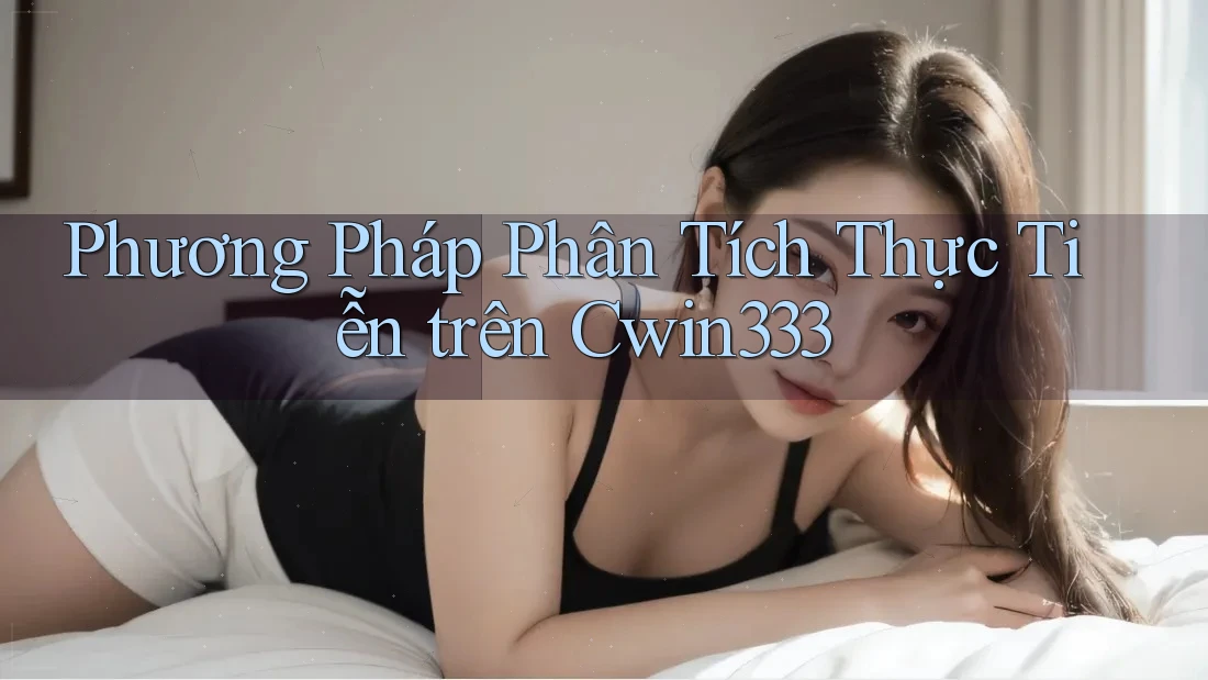 Phương Pháp Phân Tích Thực Tiễn trên Cwin333 Phương Pháp Phân Tích Thực Tiễn trên Cwin333