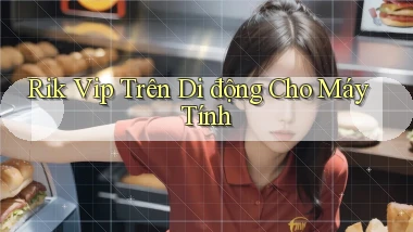 rik vip trên di động cho máy tính