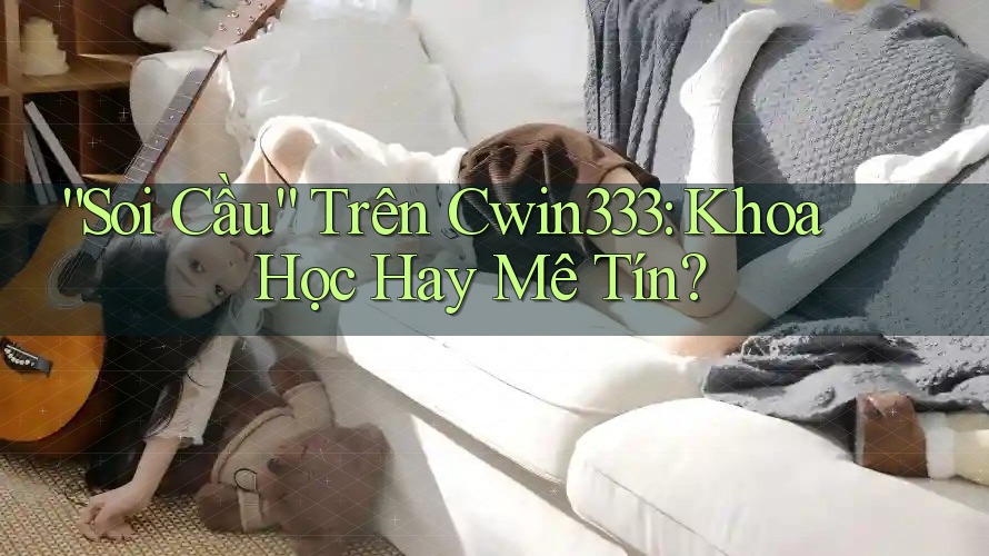 “Soi Cầu” Trên Cwin333: Khoa Học Hay Mê Tín? “Soi Cầu” Trên Cwin333: Khoa Học Hay Mê Tín?