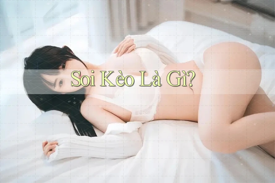 Soi Kèo Là Gì?