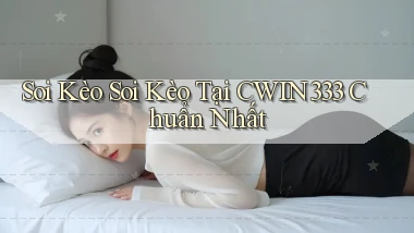 soi kèo soi kèo tại cwin333 chuẩn nhất