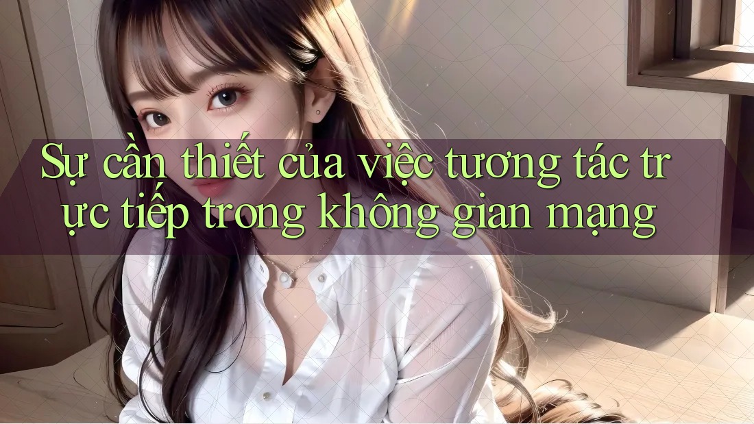 Sự cần thiết của việc tương tác trực tiếp trong không gian mạng