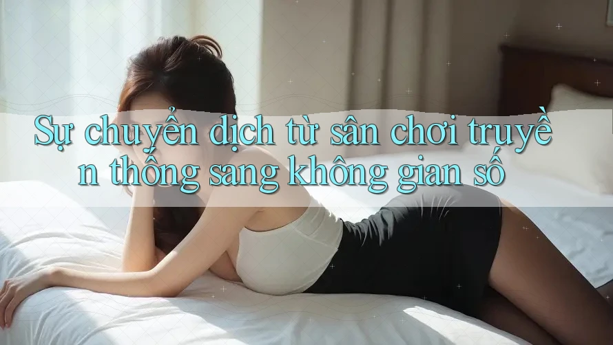 Sự chuyển dịch từ sân chơi truyền thống sang không gian số Sự chuyển dịch từ sân chơi truyền thống sang không gian số