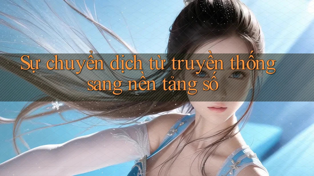 Sự chuyển dịch từ truyền thống sang nền tảng số Sự chuyển dịch từ truyền thống sang nền tảng số