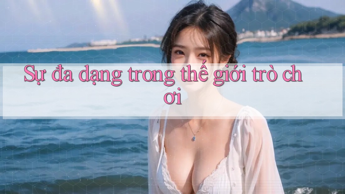 Sự đa dạng trong thế giới trò chơi Sự đa dạng trong thế giới trò chơi
