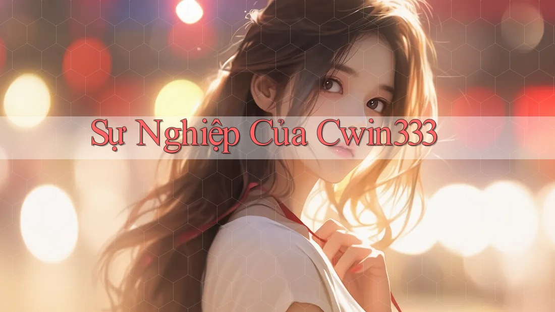 Sự Nghiệp Của Cwin333 Sự Nghiệp Của Cwin333