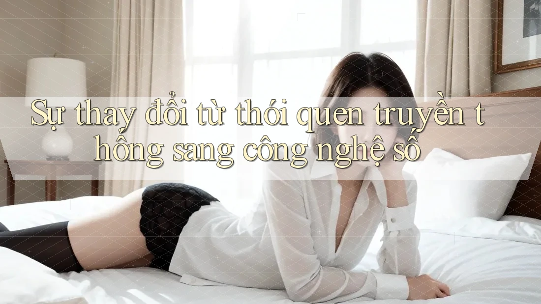 Sự thay đổi từ thói quen truyền thống sang công nghệ số Sự thay đổi từ thói quen truyền thống sang công nghệ số