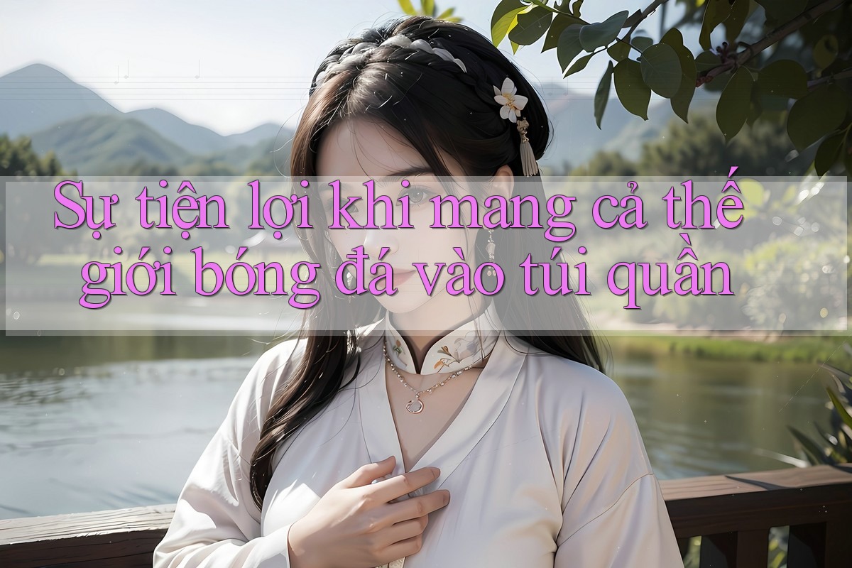 Sự tiện lợi khi mang cả thế giới bóng đá vào túi quần Sự tiện lợi khi mang cả thế giới bóng đá vào túi quần