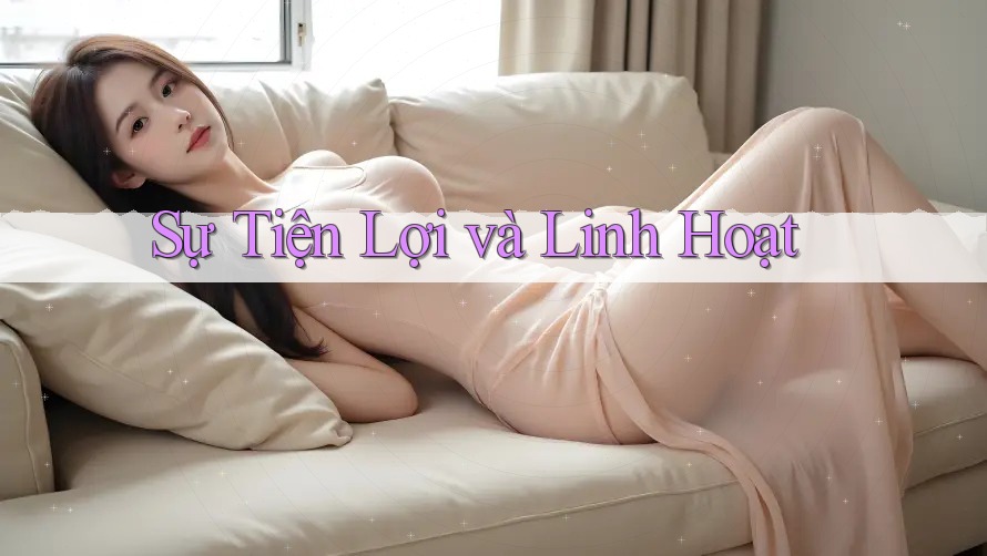 Sự Tiện Lợi và Linh Hoạt Sự Tiện Lợi và Linh Hoạt