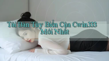 tải bản tùy biến của cwin333 mới nhất