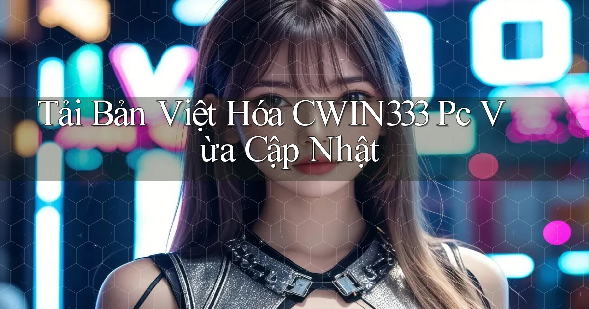 tải bản việt hóa cwin333 pc vừa cập nhật