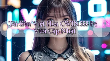 tải bản việt hóa cwin333 pc vừa cập nhật