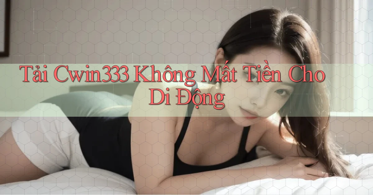 tải cwin333 không mất tiền cho di động