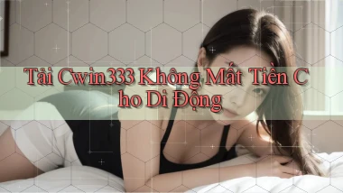tải cwin333 không mất tiền cho di động