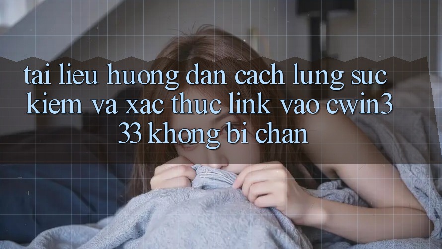 Tài liệu hướng dẫn Cách Lùng sục Kiếm Và Xác Thực Link Vào cwin333 Không Bị Chặn Tài liệu hướng dẫn Cách Lùng sục Kiếm Và Xác Thực Link Vào cwin333 Không Bị Chặn