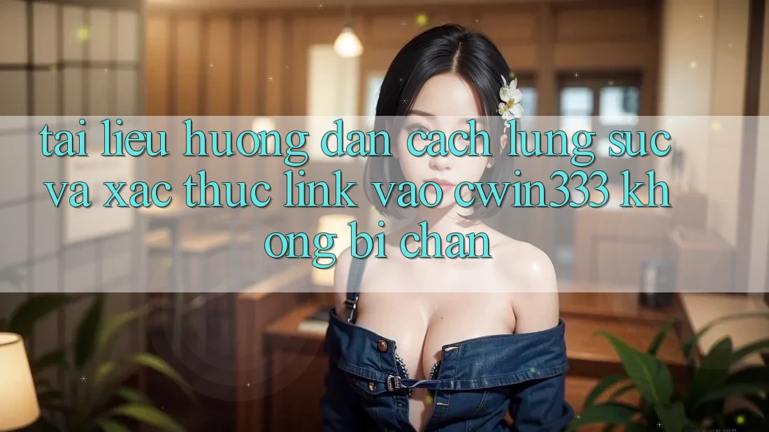 Tài liệu hướng dẫn Cách Lùng sục Và Xác Thực Link Vào cwin333 Không Bị Chặn Tài liệu hướng dẫn Cách Lùng sục Và Xác Thực Link Vào cwin333 Không Bị Chặn