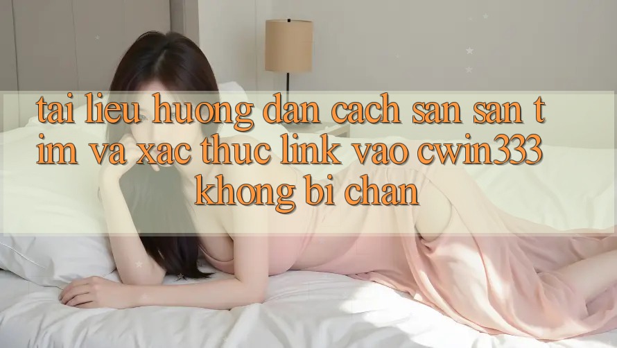 Tài liệu hướng dẫn Cách Săn săn tìm Và Xác Thực Link Vào cwin333 Không Bị Chặn Tài liệu hướng dẫn Cách Săn săn tìm Và Xác Thực Link Vào cwin333 Không Bị Chặn