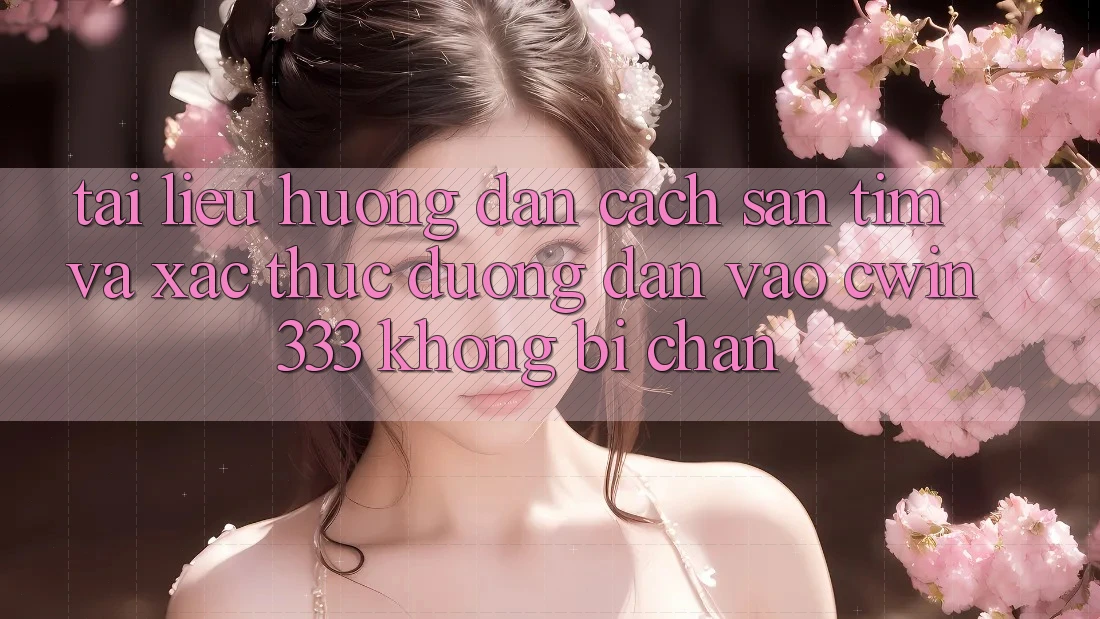 Tài liệu hướng dẫn Cách Săn tìm Và Xác Thực Đường dẫn Vào cwin333 Không Bị Chặn Tài liệu hướng dẫn Cách Săn tìm Và Xác Thực Đường dẫn Vào cwin333 Không Bị Chặn
