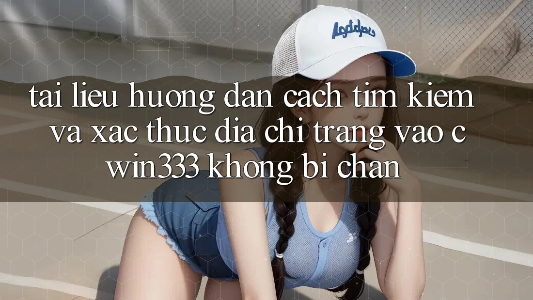 Tài liệu hướng dẫn Cách Tìm Kiếm Và Xác Thực Địa chỉ trang Vào cwin333 Không Bị Chặn Tài liệu hướng dẫn Cách Tìm Kiếm Và Xác Thực Địa chỉ trang Vào cwin333 Không Bị Chặn