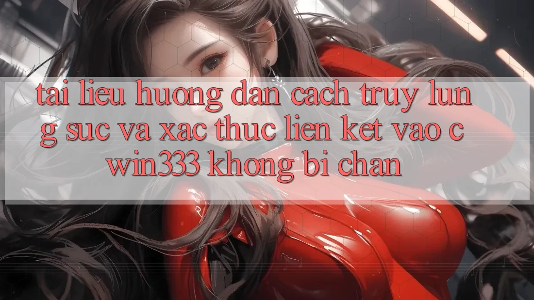 Tài liệu hướng dẫn Cách Truy lùng sục Và Xác Thực Liên kết Vào cwin333 Không Bị Chặn Tài liệu hướng dẫn Cách Truy lùng sục Và Xác Thực Liên kết Vào cwin333 Không Bị Chặn