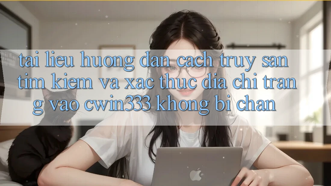 Tài liệu hướng dẫn Cách Truy săn tìm Kiếm Và Xác Thực Địa chỉ trang Vào cwin333 Không Bị Chặn Tài liệu hướng dẫn Cách Truy săn tìm Kiếm Và Xác Thực Địa chỉ trang Vào cwin333 Không Bị Chặn