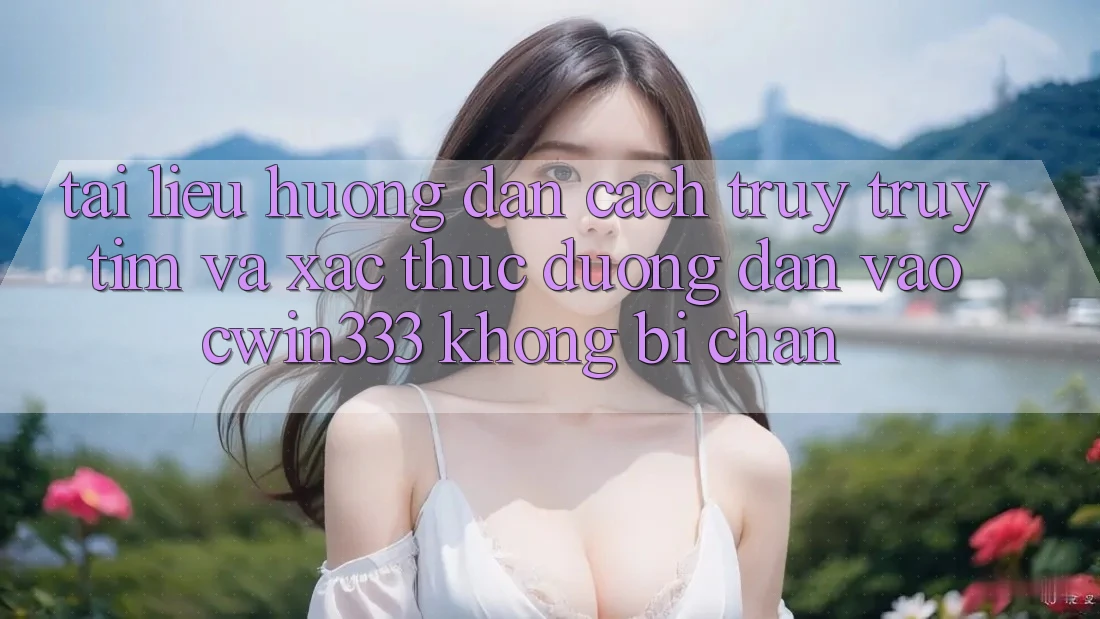 Tài liệu hướng dẫn Cách Truy truy tìm Và Xác Thực Đường dẫn Vào cwin333 Không Bị Chặn Tài liệu hướng dẫn Cách Truy truy tìm Và Xác Thực Đường dẫn Vào cwin333 Không Bị Chặn