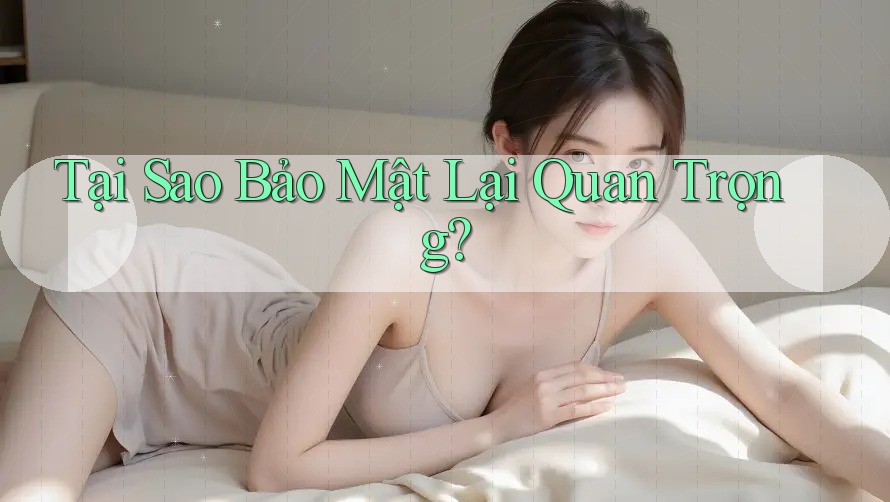 Tại sao bảo mật lại quan trọng? Tại sao bảo mật lại quan trọng?