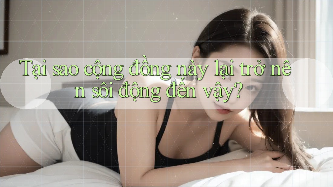 Tại sao cộng đồng này lại trở nên sôi động đến vậy? Tại sao cộng đồng này lại trở nên sôi động đến vậy?