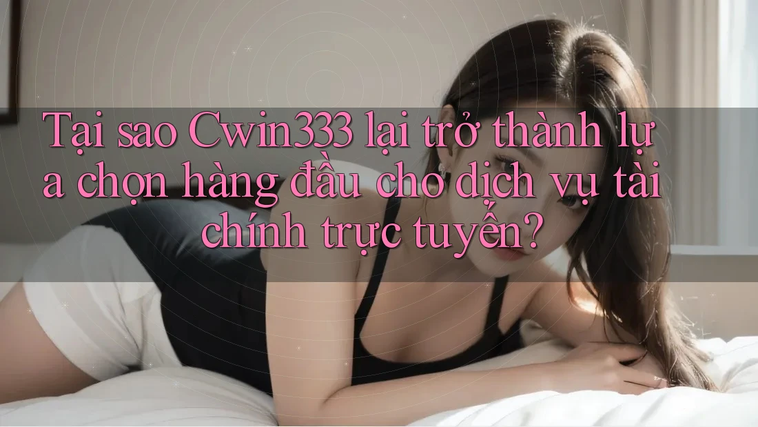 Tại sao Cwin333 lại trở thành lựa chọn hàng đầu cho dịch vụ tài chính trực tuyến? Tại sao Cwin333 lại trở thành lựa chọn hàng đầu cho dịch vụ tài chính trực tuyến?