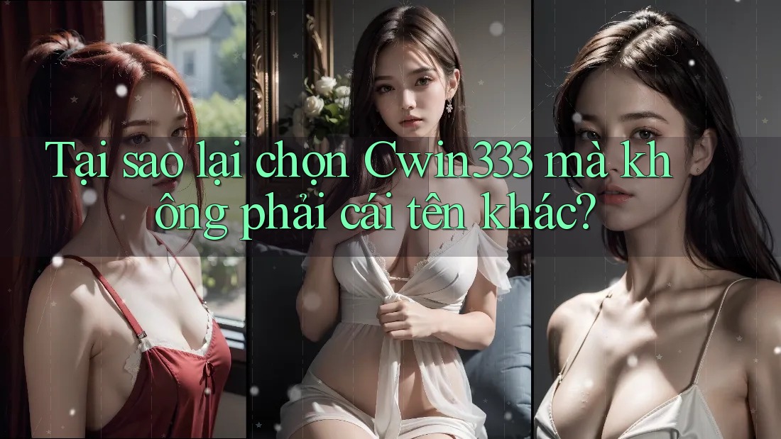Tại sao lại chọn Cwin333 mà không phải cái tên khác? Tại sao lại chọn Cwin333 mà không phải cái tên khác?
