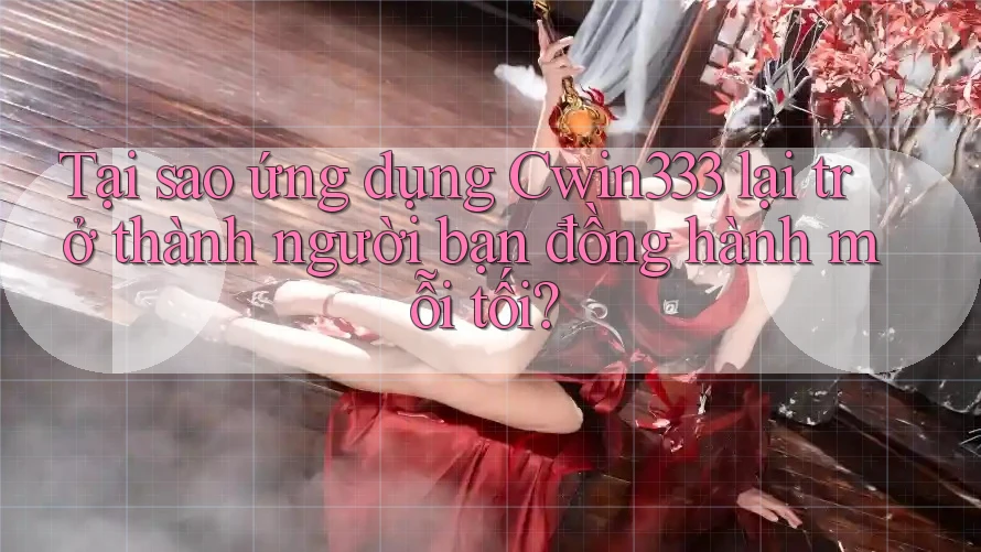 Tại sao ứng dụng Cwin333 lại trở thành người bạn đồng hành mỗi tối? Tại sao ứng dụng Cwin333 lại trở thành người bạn đồng hành mỗi tối?