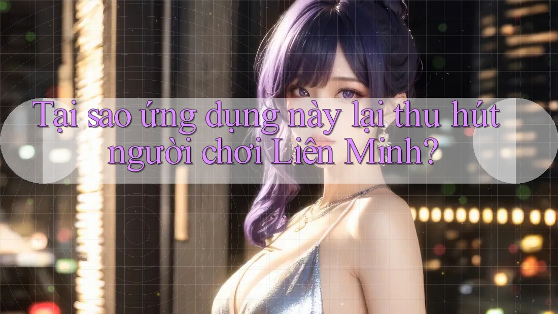 Tại sao ứng dụng này lại thu hút người chơi Liên Minh? Tại sao ứng dụng này lại thu hút người chơi Liên Minh?