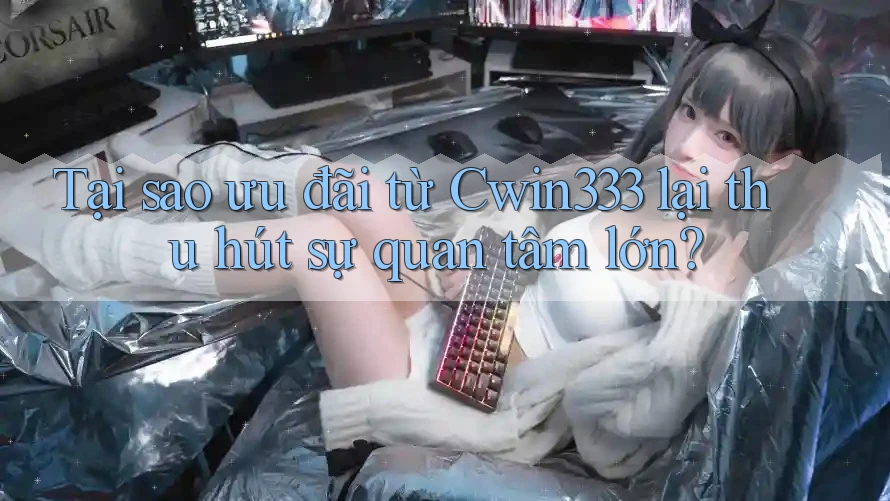 Tại sao ưu đãi từ Cwin333 lại thu hút sự quan tâm lớn? Tại sao ưu đãi từ Cwin333 lại thu hút sự quan tâm lớn?