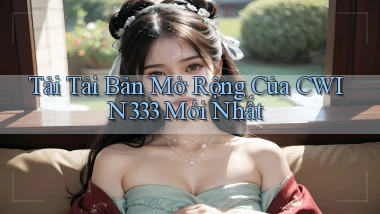 tải tải bản mở rộng của cwin333 mới nhất
