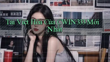 tải việt hóa của cwin333 mới nhất