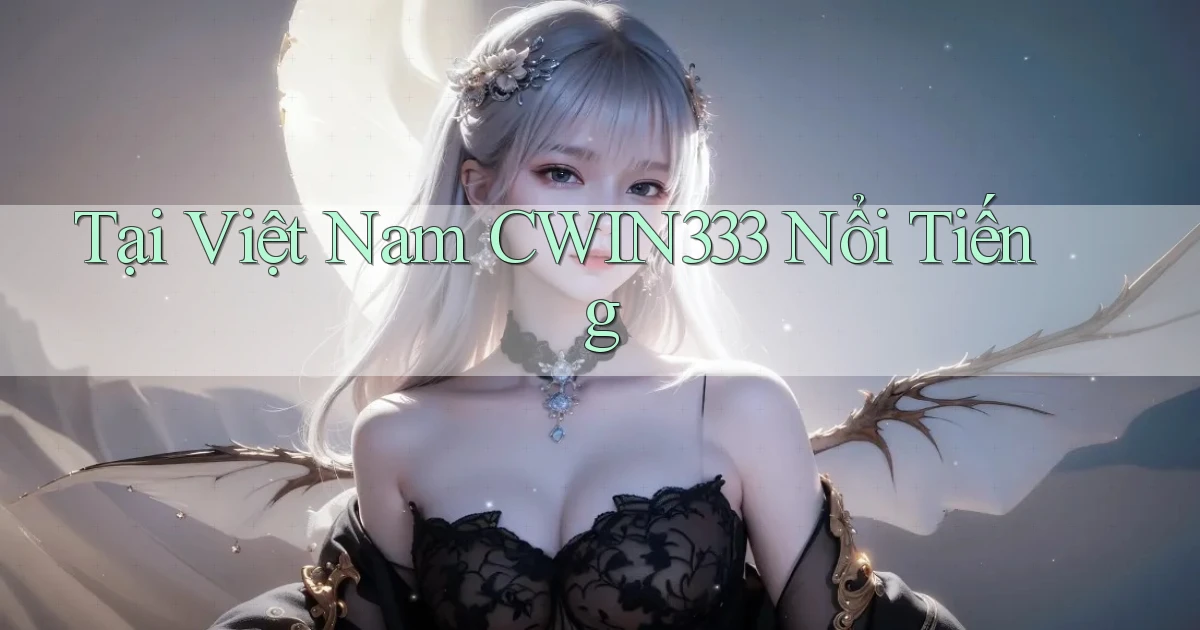 tại việt nam cwin333 nổi tiếng
