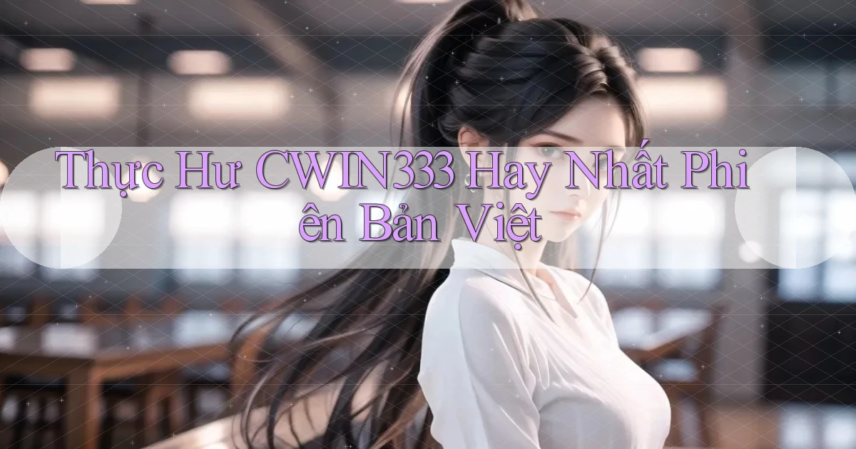 thực hư cwin333 hay nhất phiên bản việt