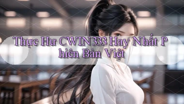 thực hư cwin333 hay nhất phiên bản việt