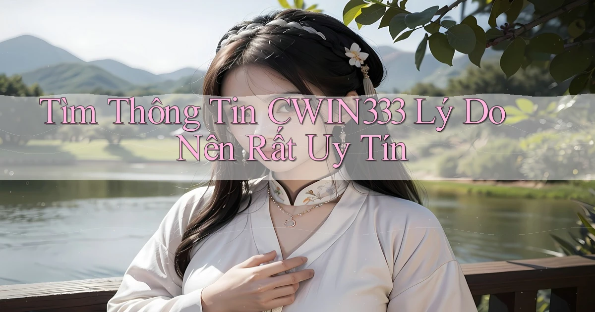 tìm thông tin cwin333 lý do nên rất uy tín