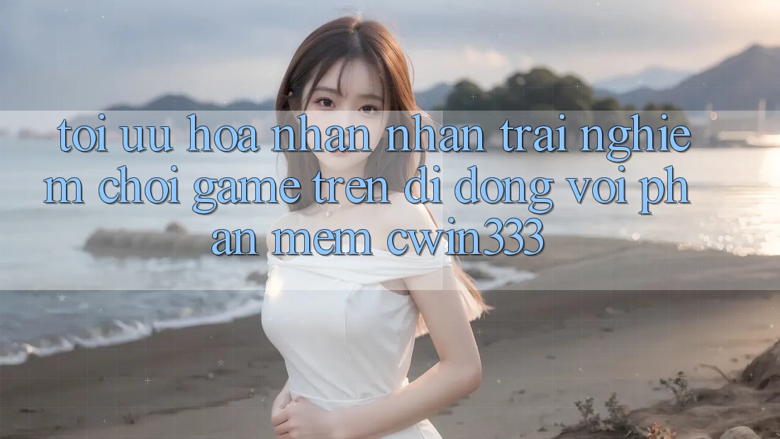Tối Ưu Hóa Nhận nhận trải nghiệm Chơi Game Trên Di Động Với Phần mềm cwin333