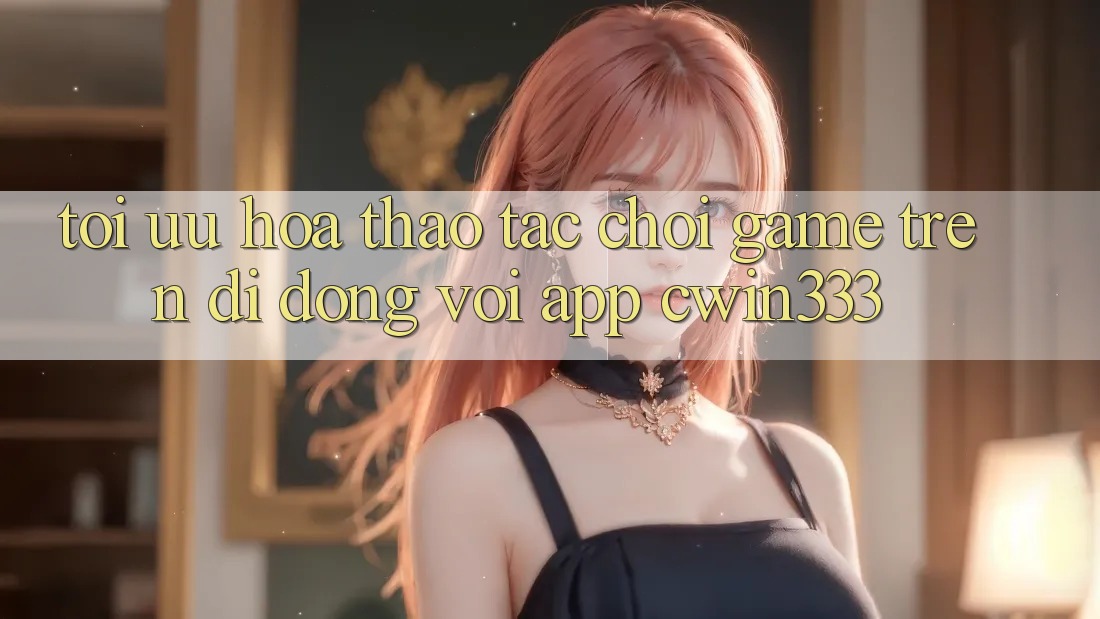Tối Ưu Hóa Thao tác Chơi Game Trên Di Động Với App cwin333 Tối Ưu Hóa Thao tác Chơi Game Trên Di Động Với App cwin333